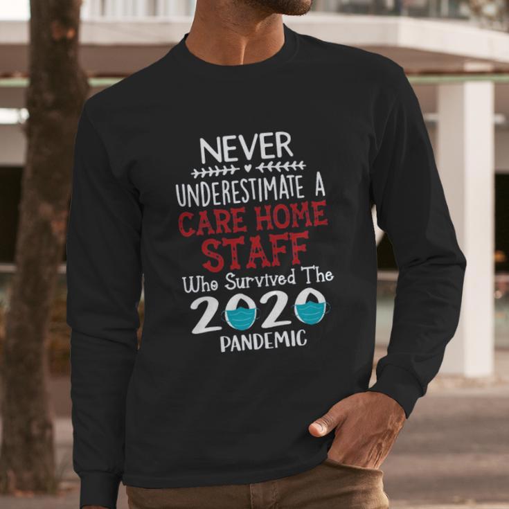 Never Underestimate Who Survived The Pandemic Care Home Staff Long Sleeve T-Shirt Gifts for Him