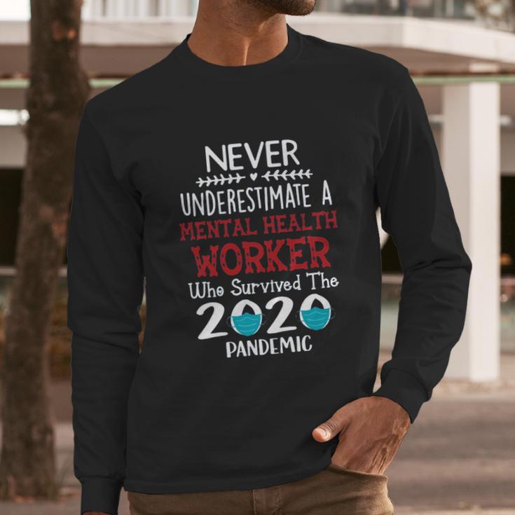 Never Underestimate Who Survived The Pandemic Mental Health Worker Long Sleeve T-Shirt Gifts for Him