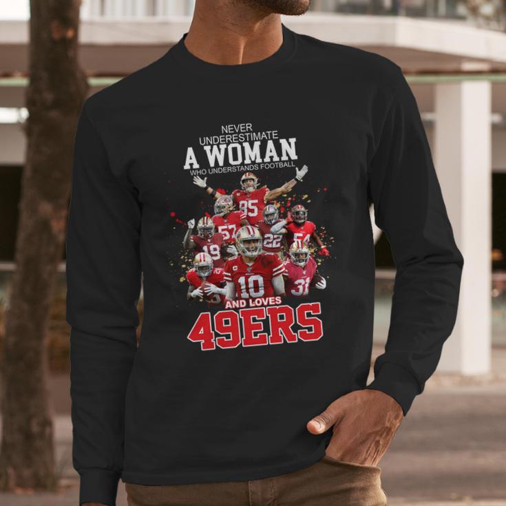 Never Underestimate A Woman Who Understands Football And Loves San Francisco 49Ers ShirtShirt Long Sleeve T-Shirt Gifts for Him