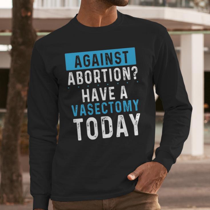 Vasectomies Prevent Abortions - Keep Abortion Safe And Legal Long Sleeve T-Shirt Gifts for Him