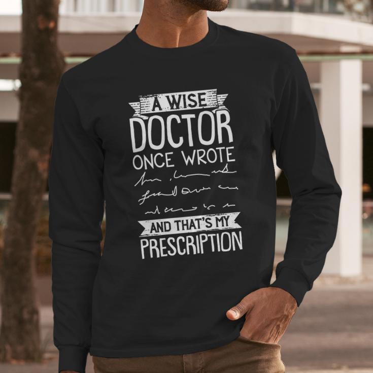 A Wise Doctor Once Wrote And Thats My Prescription Long Sleeve T-Shirt Gifts for Him