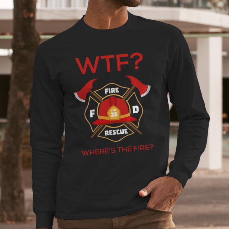 Wtf Where Is Fire Firefighter Long Sleeve T-Shirt Gifts for Him