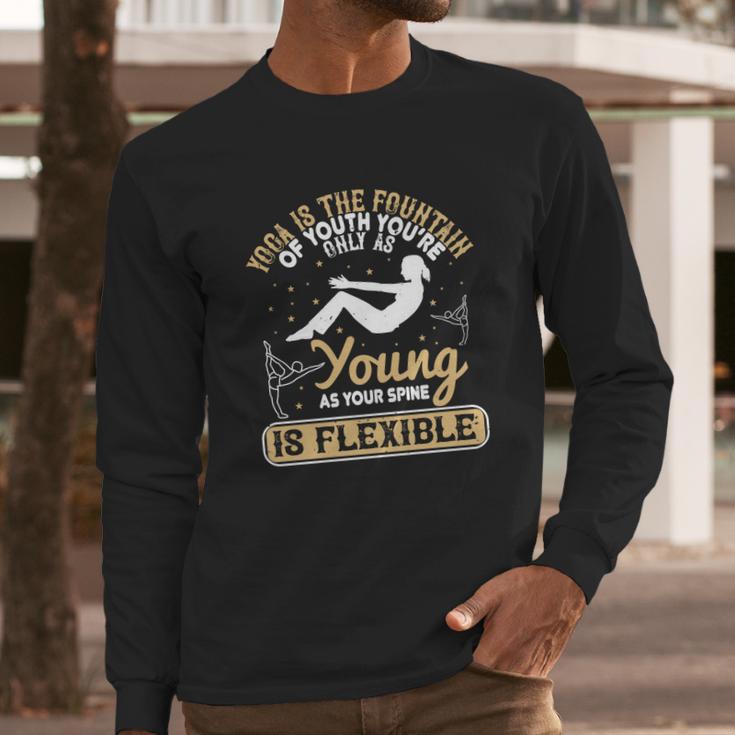 Yoga Is The Fountain Of Youth You’Re Only As Young As Your Spine Is Flexible Long Sleeve T-Shirt Gifts for Him