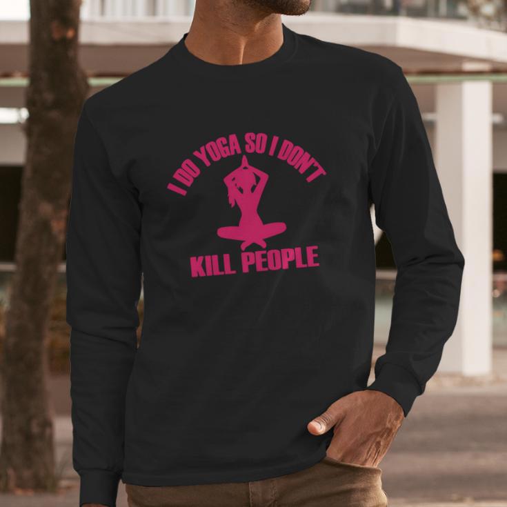 I Do Yoga So I DonKill People T-Shirt Long Sleeve T-Shirt Gifts for Him