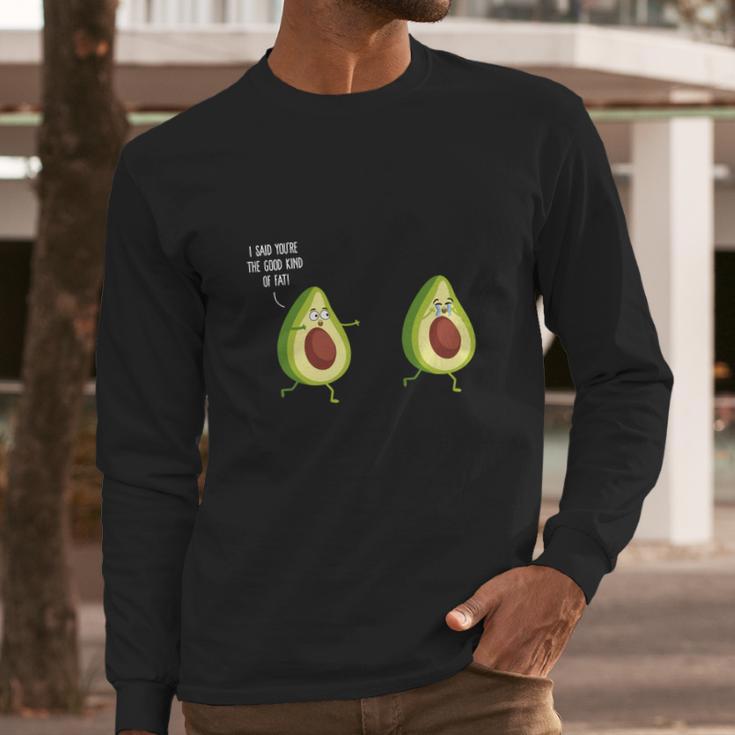 I Said Youre The Good Kind Of Fat - Avocado T-Shirt Long Sleeve T-Shirt Gifts for Him