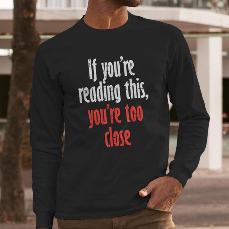 If Youre Reading This Too Close Funny Social Distancing Gift Long Sleeve T-Shirt Gifts for Him