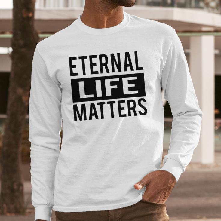 1001 Eternal Life Matters Shirt With Break The Ice With Family And Friends About The Savior Long Sleeve T-Shirt Gifts for Him