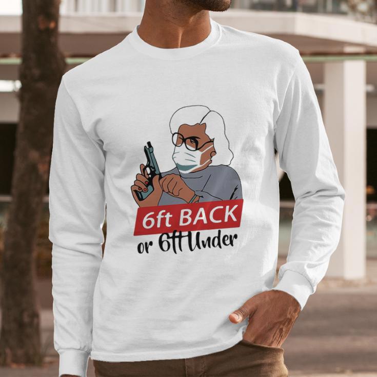 6 Feet Back Or 6 Feet Under Social Distancing Long Sleeve T-Shirt Gifts for Him