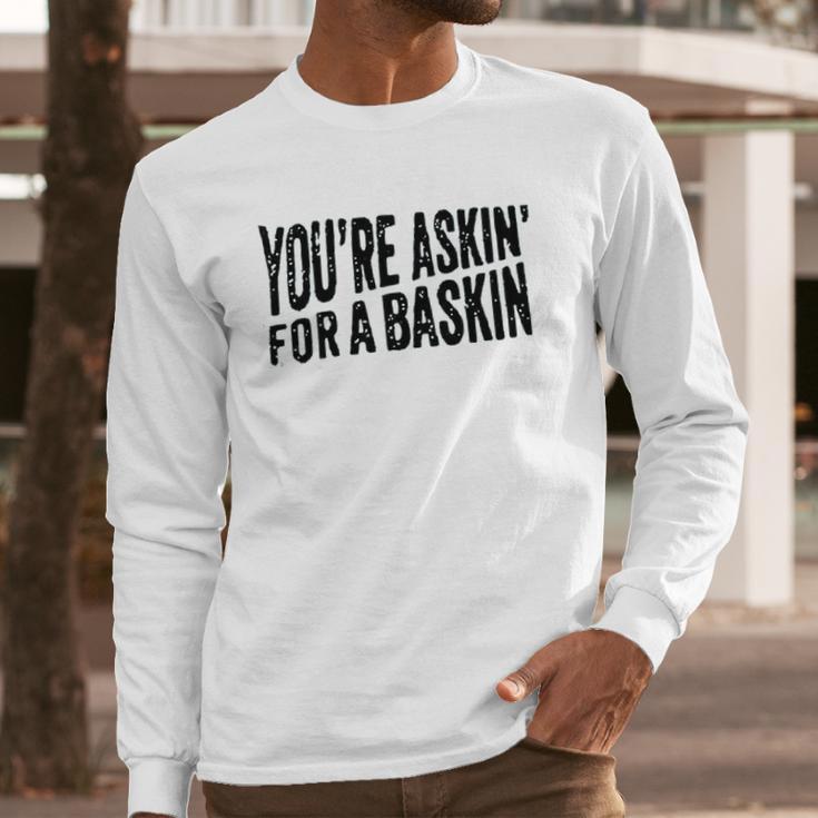 Askin For A Baskin Long Sleeve T-Shirt Gifts for Him