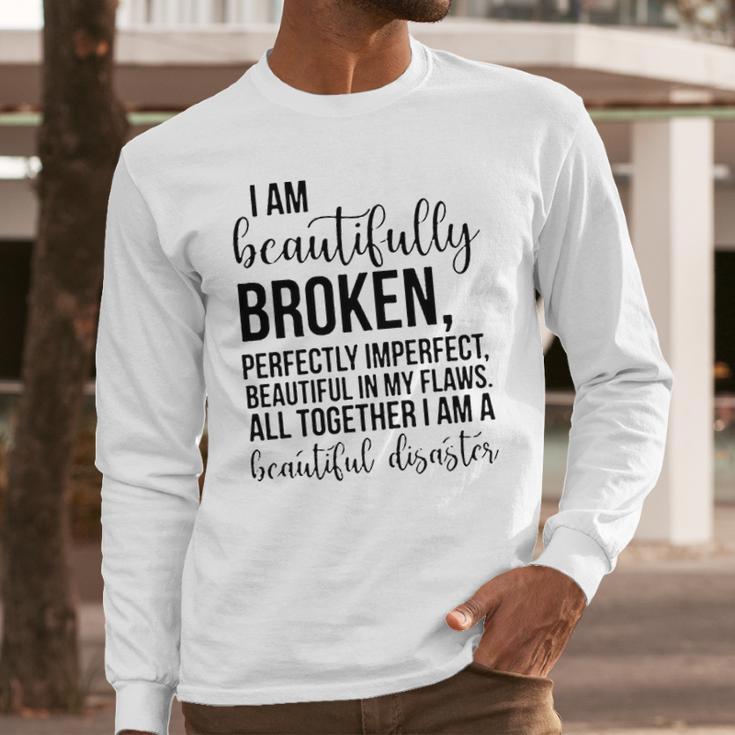 I Am Beautifully Broken Perfectly Inperfect All Together I Am A Beautiful Disaster - T-Shirt Long Sleeve T-Shirt Gifts for Him