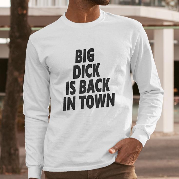 Big Dick Is Back In Town Long Sleeve T-Shirt Gifts for Him