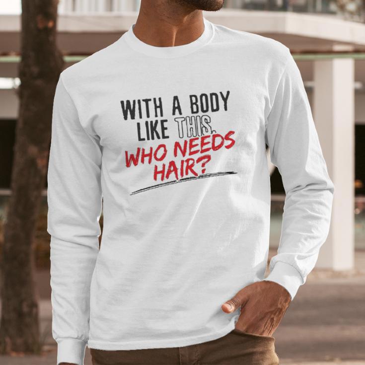 With A Body Like This Who Needs Hair 2022 Trend Long Sleeve T-Shirt Gifts for Him