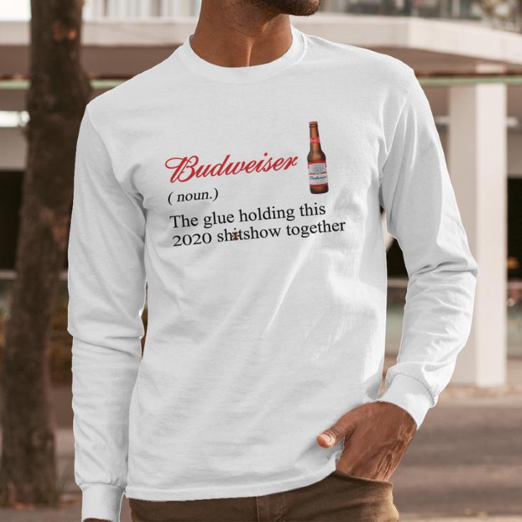 Budweiser The Glue Holding This 2020 Shitshow Together Shirt Long Sleeve T-Shirt Gifts for Him