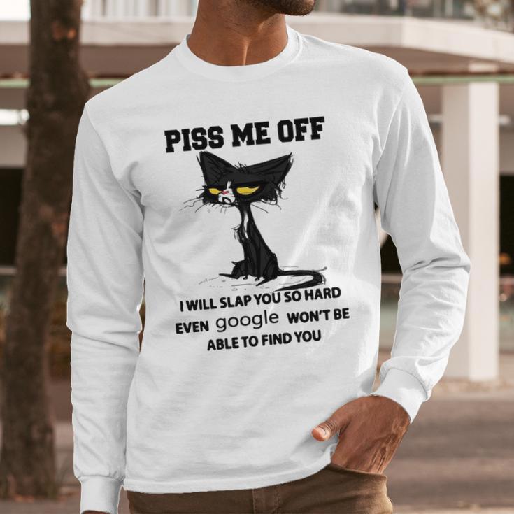 Cat Piss Me Off I Will Slap You So Hard Even Google Won’T Be Able To Find YouSweater L98 Long Sleeve T-Shirt Gifts for Him