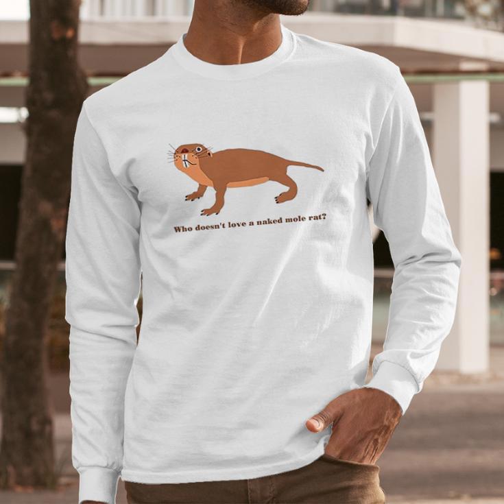 Who Does Not Love A Naked Mole Rat Long Sleeve T-Shirt Gifts for Him