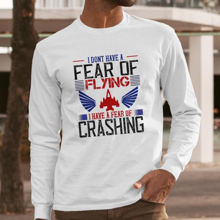 I Don’T Have A Fear Of Flying I Have A Fear Of Crashing Long Sleeve T-Shirt Gifts for Him