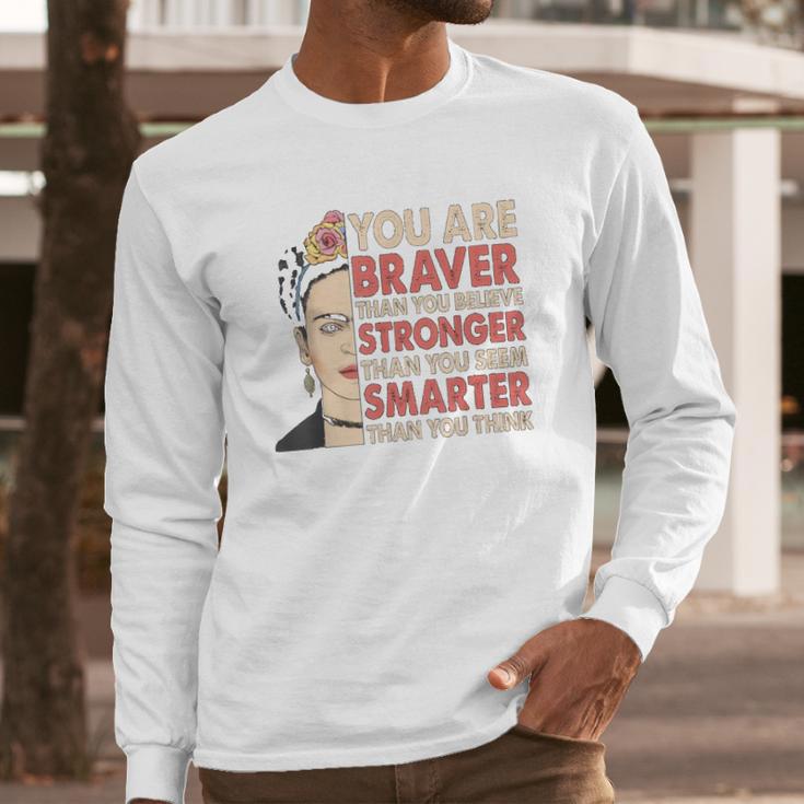 Frida Kahlo You Are Braver Than You Believe Long Sleeve T-Shirt Gifts for Him