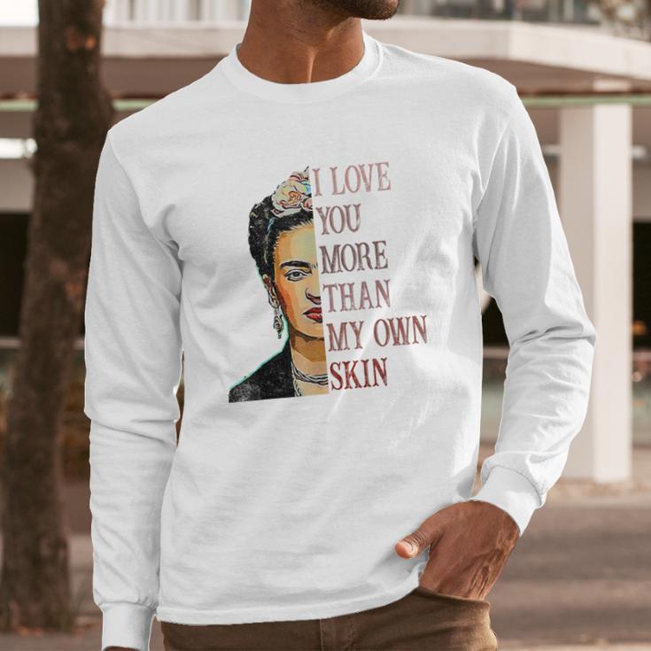 Frida Kahlo I Love You More Than My Own Skin Long Sleeve T-Shirt Gifts for Him