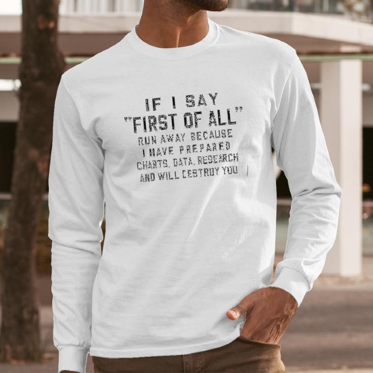 Funny Print Saying If I Say First Of All Run Away Because Something Long Sleeve T-Shirt Gifts for Him