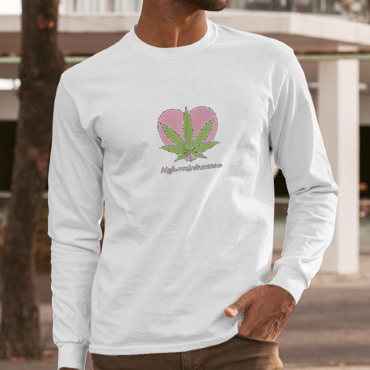 High Maintenance Funny Marijuana Lover Long Sleeve T-Shirt Gifts for Him