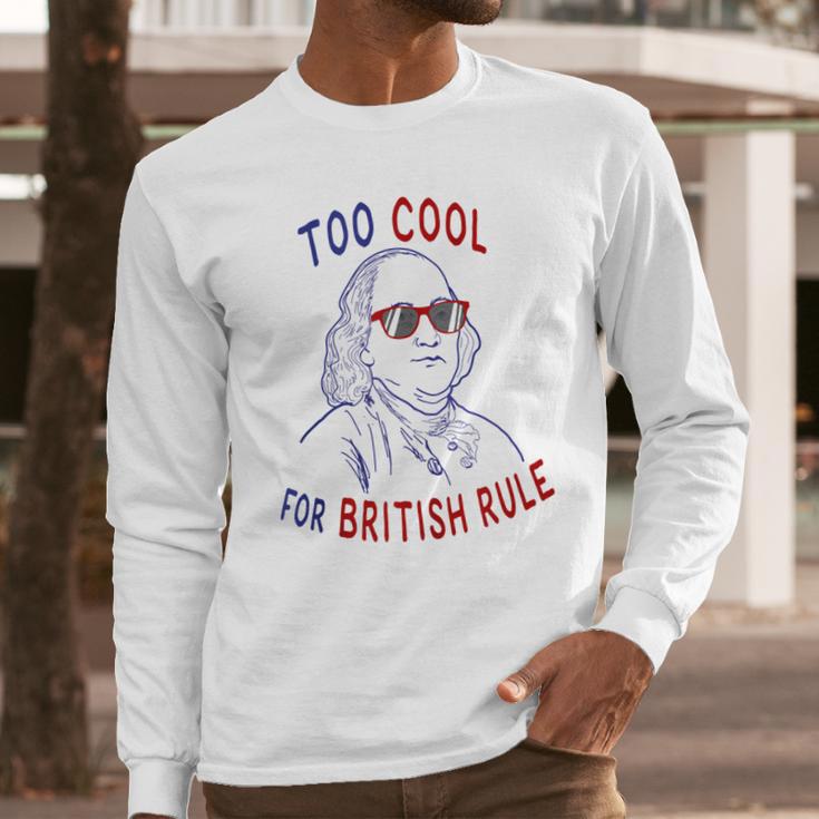 Independence Day Too Cool British Rule Benjamin Franklin Long Sleeve T-Shirt Gifts for Him