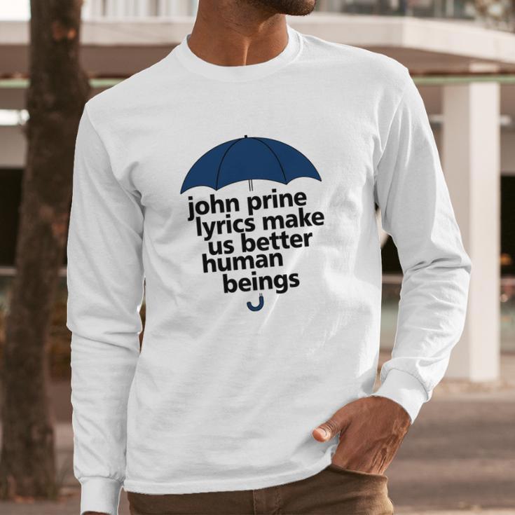 John Prine Lyrics Make Us Better Human Beings Long Sleeve T-Shirt Gifts for Him