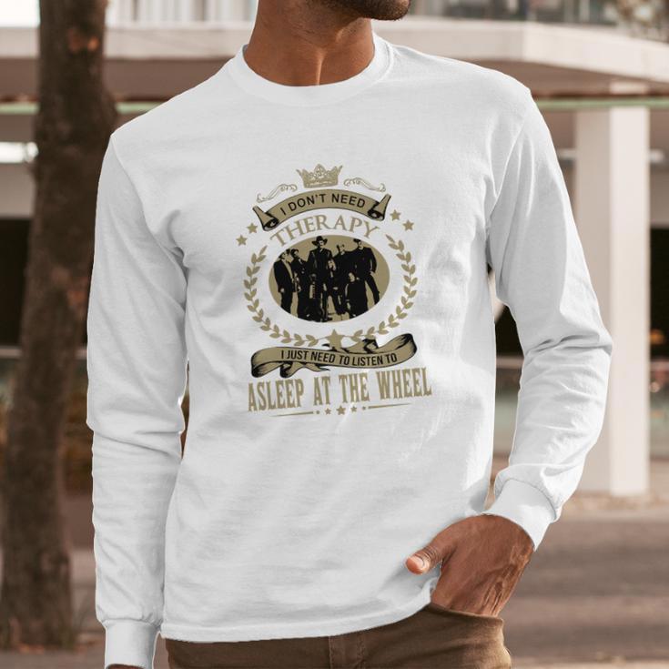 I Just Need To Listen To Asleep At The Wheel Long Sleeve T-Shirt Gifts for Him