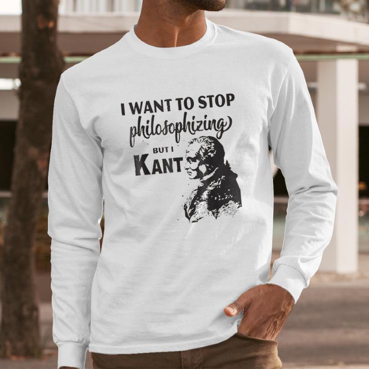 Kant Stop Philosophizing Funny Quote Philosophy Long Sleeve T-Shirt Gifts for Him