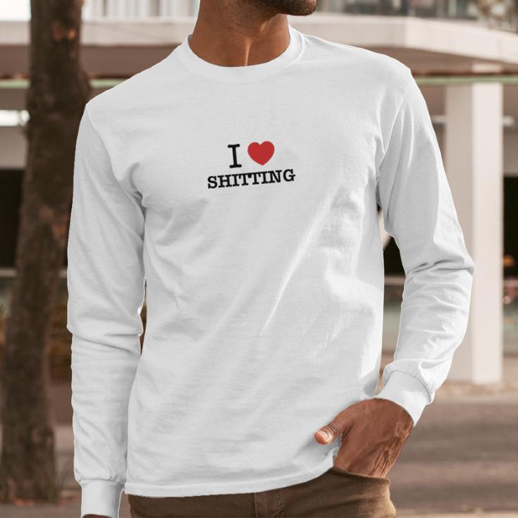 I Love Shitting Long Sleeve T-Shirt Gifts for Him