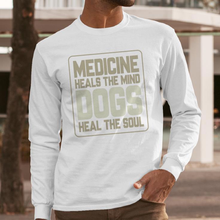 Medicine Heals The Body Dogs Heal The Soul Funny Dog Gift Long Sleeve T-Shirt Gifts for Him