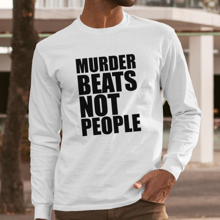 Murder Beats Not People Tshirts Sports Bra By American Apparel Long Sleeve T-Shirt Gifts for Him