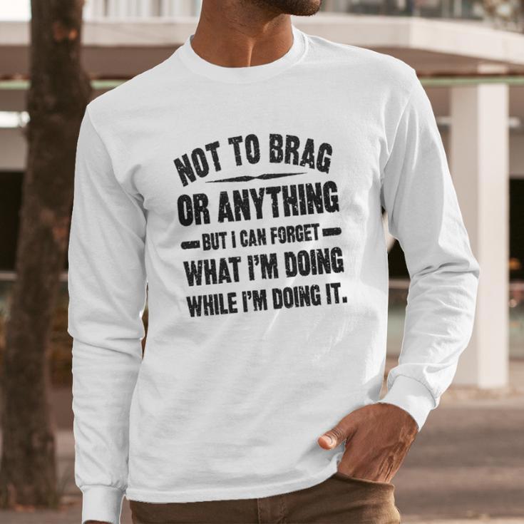 Not To Brag Or Anything Funny Saying New Letters Long Sleeve T-Shirt Gifts for Him