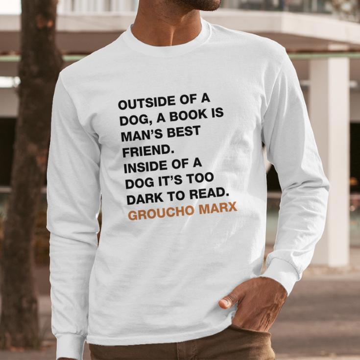 Outside Of A Dog A Book Is Man S Best Friend Inside Of A Dog It S Too Dark To Read Groucho Marx Q Long Sleeve T-Shirt Gifts for Him