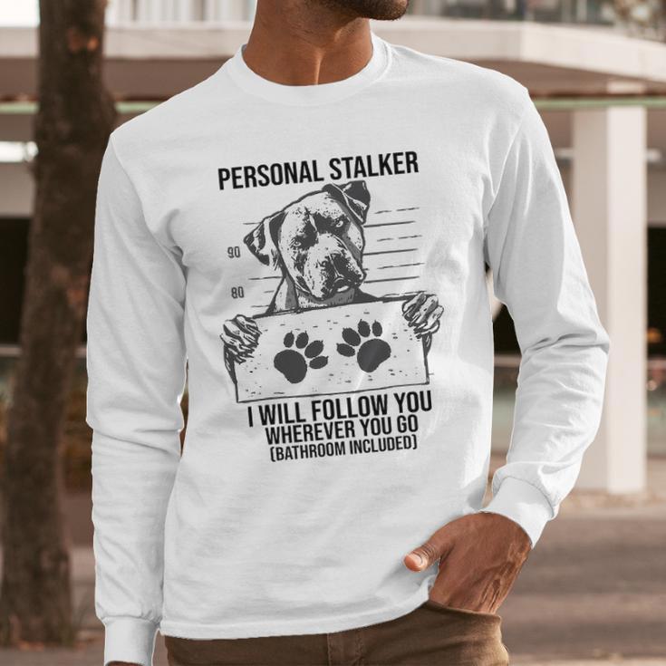 Personal Stalker Dog Pitbull I Will Follow You Long Sleeve T-Shirt Gifts for Him