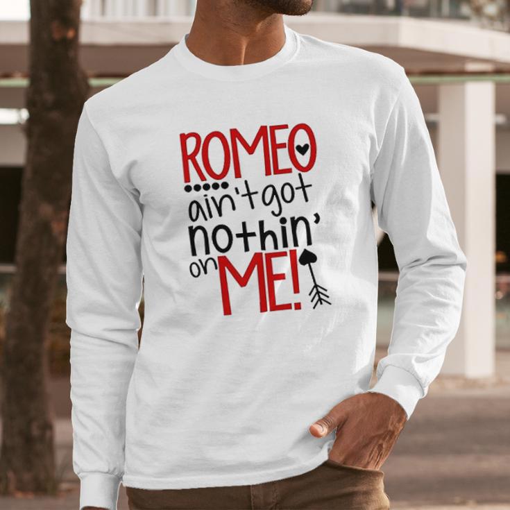 Romeo Aint Got Nothing On Me Long Sleeve T-Shirt Gifts for Him