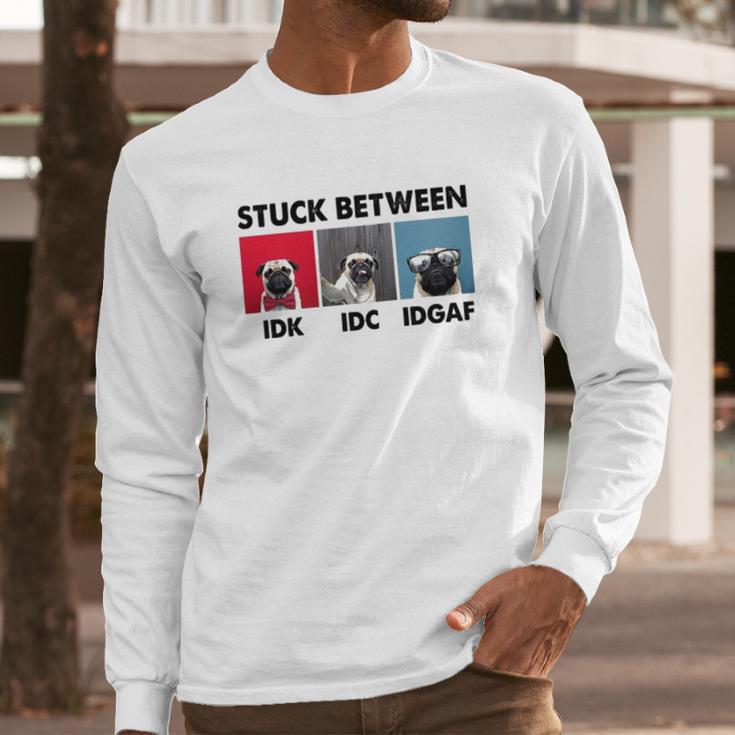 Stuck Between Idk Idc Pug Dog Long Sleeve T-Shirt Gifts for Him