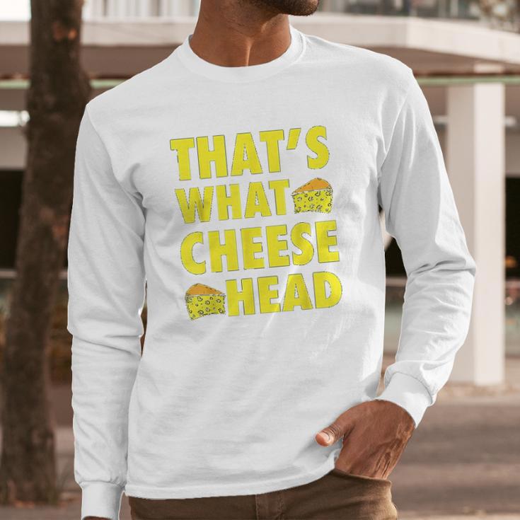 Thats What Cheese Head Cheesy She Said Quote Long Sleeve T-Shirt Gifts for Him