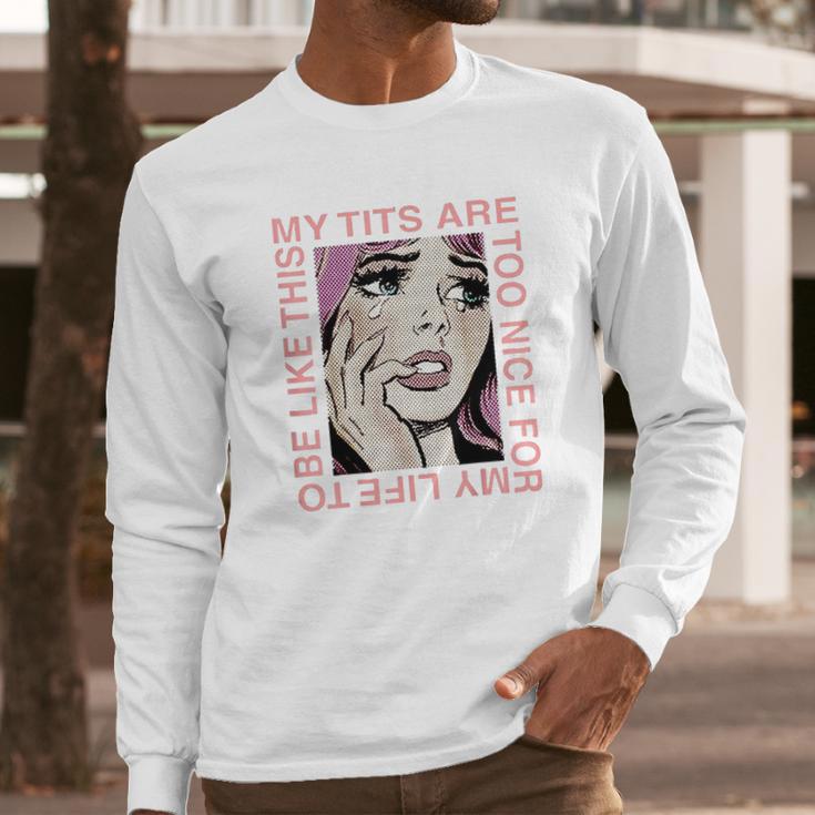 My Tits Are Too Nice For My Life Long Sleeve T-Shirt Gifts for Him