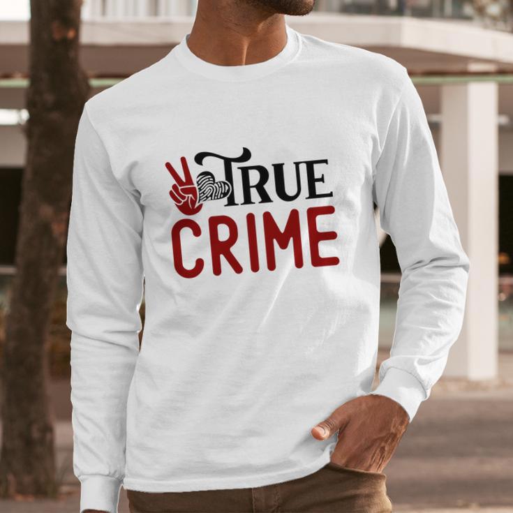 True Crime Gifts For True Crime Fan Crime Junkie Long Sleeve T-Shirt Gifts for Him