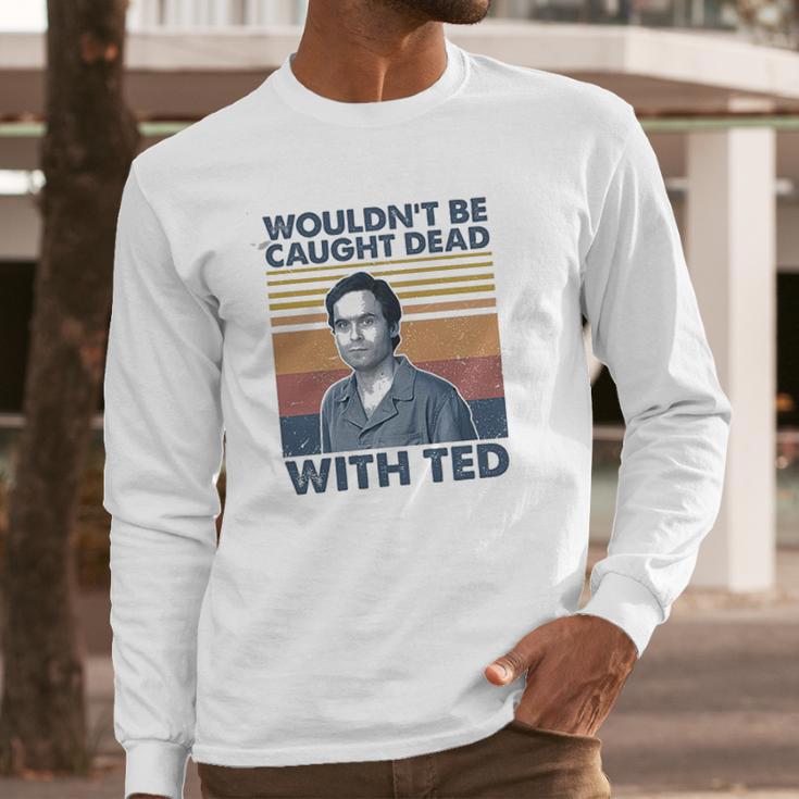 Wouldnt Be Caught Dead With Ted Vintage Long Sleeve T-Shirt Gifts for Him