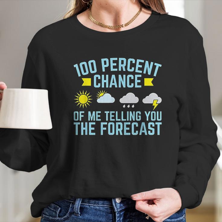 100 Percent Chance Of Telling You Forecast Long Sleeve T-Shirt Gifts for Her