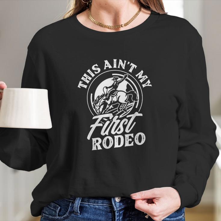 This Aint My First Rodeo Funny Cowboy Rodeo Bull Rider Gift Long Sleeve T-Shirt Gifts for Her