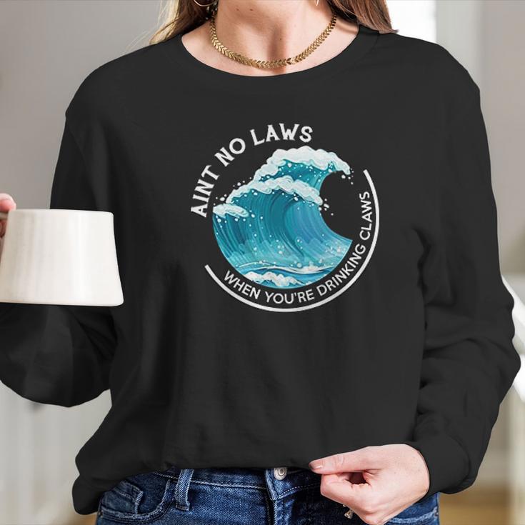 Aint No Laws When You Are Drinking Claws The Original Long Sleeve T-Shirt Gifts for Her