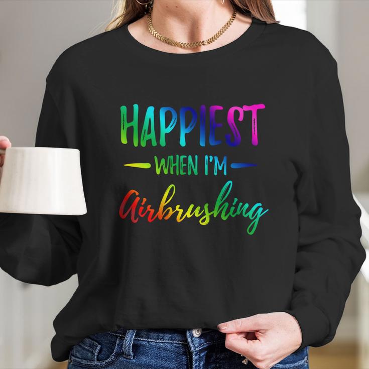 Airbrushing Happiest Funny Artist Gift Idea Cool Gift Long Sleeve T-Shirt Gifts for Her