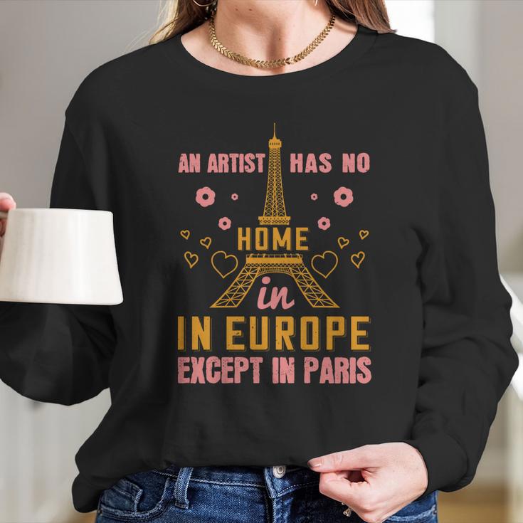 An Artist Has No Home In Europe Except In Paris Long Sleeve T-Shirt Gifts for Her