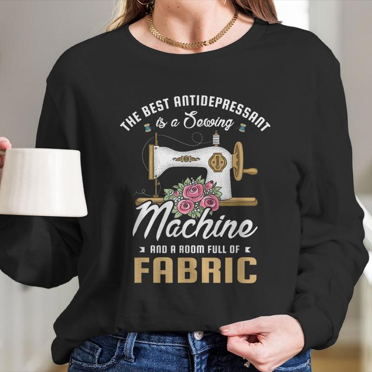 The Best Antidepressant Is A Sewing Machine And Sewing Fan Long Sleeve T-Shirt Gifts for Her