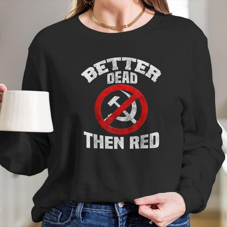 Better Dead Than Red Anti Socialism Anti Communism Long Sleeve T-Shirt Gifts for Her