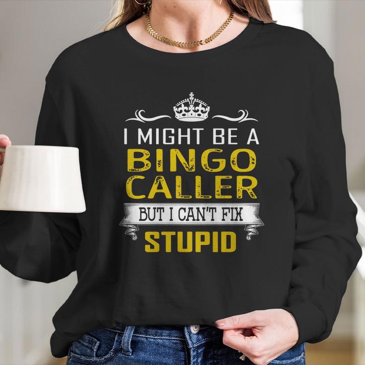 I Might Be A Bingo Caller But I Cant Fix Stupid Job Shirts Long Sleeve T-Shirt Gifts for Her