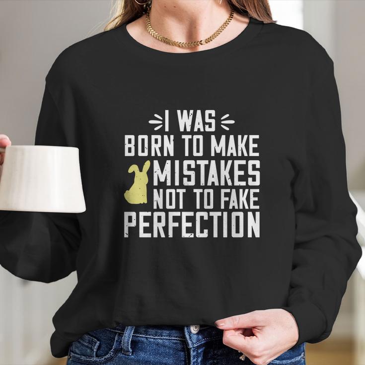 I Was Born To Make Mistakes Not To Fake Perfection Long Sleeve T-Shirt Gifts for Her