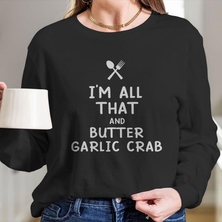 I Am All That And Butter Garlic Crab Funny Eating Food Lovers Long Sleeve T-Shirt Gifts for Her